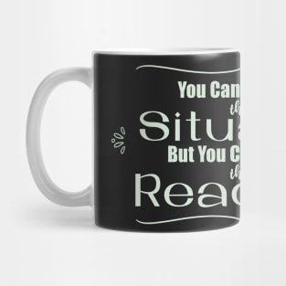 You Can't Control the Situation but you Can Control the Reaction Mug